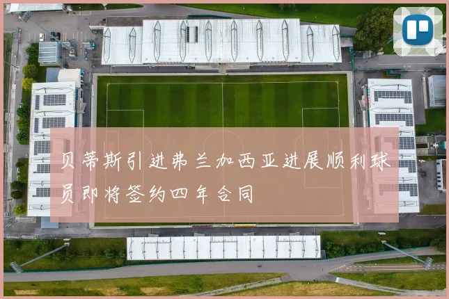 贝蒂斯引进弗兰加西亚进展顺利球员即将签约四年合同